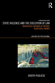 Title: State Violence and the Execution of Law: Biopolitcal Caesurae of Torture, Black Sites, Drones, Author: Joseph Pugliese