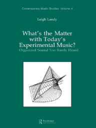 Title: What's the Matter with Today's Experimental Music?: Organized Sound Too Rarely Heard, Author: Leigh Landy