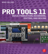 Title: Pro Tools 11: Music Production, Recording, Editing, and Mixing, Author: Mike Collins
