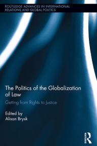 Title: The Politics of the Globalization of Law: Getting from Rights to Justice, Author: Alison Brysk
