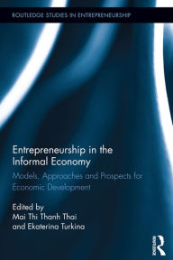 Title: Entrepreneurship in the Informal Economy: Models, Approaches and Prospects for Economic Development, Author: Mai Thi Thanh Thai