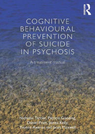 Title: Cognitive Behavioural Prevention of Suicide in Psychosis: A treatment manual, Author: Nicholas Tarrier