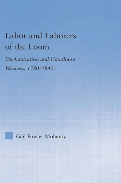 Labor and Laborers of the Loom: Mechanization and Handloom Weavers, 1780-1840