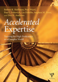 Title: Accelerated Expertise: Training for High Proficiency in a Complex World, Author: Robert R. Hoffman