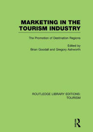 Title: Marketing in the Tourism Industry (RLE Tourism): The Promotion of Destination Regions, Author: Brian Goodall