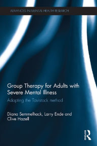 Title: Group Therapy for Adults with Severe Mental Illness: Adapting the Tavistock method, Author: Diana Semmelhack