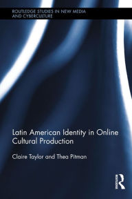 Title: Latin American Identity in Online Cultural Production, Author: Claire Taylor