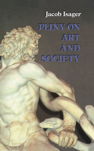 Title: Pliny on Art and Society: The Elder Pliny's Chapters On The History Of Art, Author: Jacob Isager