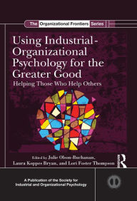 Title: Using Industrial-Organizational Psychology for the Greater Good: Helping Those Who Help Others, Author: Julie B. Olson-Buchanan