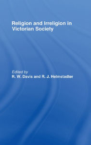 Title: Religion and Irreligion in Victorian Society: Essays in Honor of R.K. Webb, Author: R. W. Davis