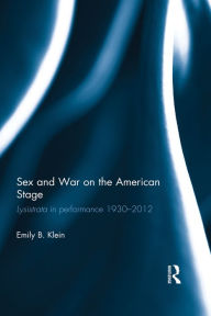 Title: Sex and War on the American Stage: Lysistrata in performance 1930-2012, Author: Emily Klein