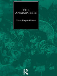 Title: The Anabaptists, Author: Hans-Jurgen Goertz