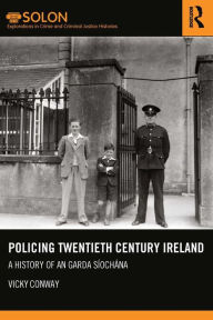 Title: Policing Twentieth Century Ireland: A History of An Garda Síochána, Author: Vicky Conway