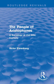 Title: The People of Aristophanes (Routledge Revivals): A Sociology of Old Attic Comedy, Author: Victor Ehrenberg