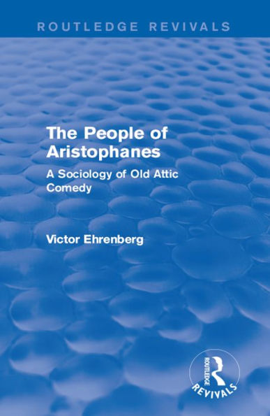 The People of Aristophanes (Routledge Revivals): A Sociology of Old Attic Comedy