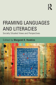 Title: Framing Languages and Literacies: Socially Situated Views and Perspectives, Author: Margaret R. Hawkins