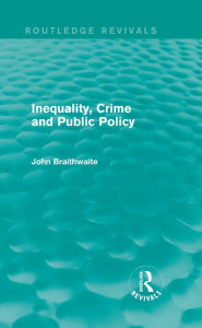 Title: Inequality, Crime and Public Policy (Routledge Revivals), Author: John Braithwaite