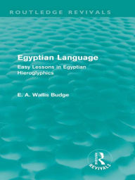 Title: Egyptian Language (Routledge Revivals): Easy Lessons in Egyptian Hieroglyphics, Author: E.A. Budge