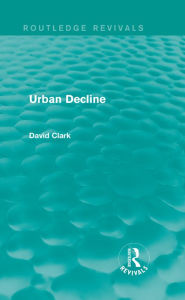 Title: Urban Decline (Routledge Revivals), Author: David Clark