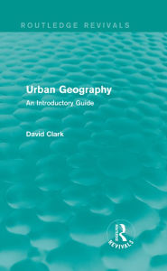 Title: Urban Geography (Routledge Revivals): An Introductory Guide, Author: David Clark