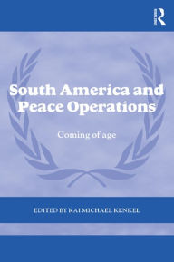 Title: South America and Peace Operations: Coming of Age, Author: Kai Michael Kenkel