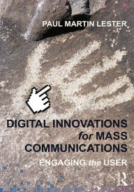 Title: Digital Innovations for Mass Communications: Engaging the User, Author: Paul Martin Lester