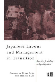 Title: Japanese Labour and Management in Transition: Diversity, Flexibility and Participation, Author: Mari Sako