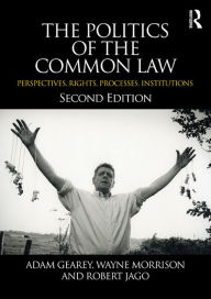 Title: The Politics of the Common Law: Perspectives, Rights, Processes, Institutions, Author: Adam Gearey