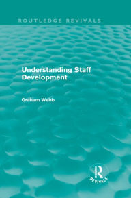 Title: Understanding Staff Development (Routledge Revivals), Author: Graham Webb