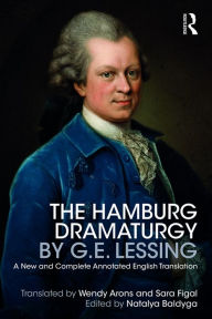 Title: The Hamburg Dramaturgy by G.E. Lessing: A New and Complete Annotated English Translation, Author: Wendy Arons