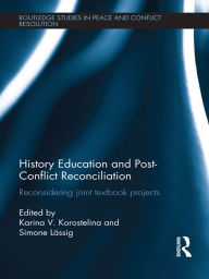 Title: History Education and Post-Conflict Reconciliation: Reconsidering Joint Textbook Projects, Author: Karina Korostelina