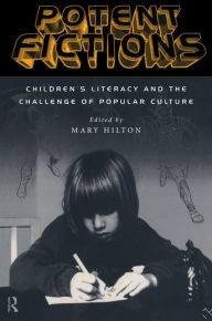 Title: Potent Fictions: Children's Literacy and the Challenge of Popular Culture, Author: Mary Hilton