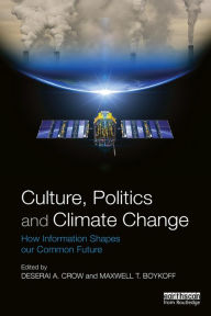 Title: Culture, Politics and Climate Change: How Information Shapes our Common Future, Author: Deserai Crow
