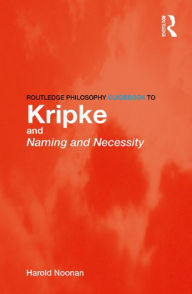 Title: Routledge Philosophy GuideBook to Kripke and Naming and Necessity, Author: Harold Noonan