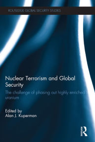 Title: Nuclear Terrorism and Global Security: The Challenge of Phasing out Highly Enriched Uranium, Author: Alan J. Kuperman