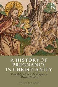 Title: A History of Pregnancy in Christianity: From Original Sin to Contemporary Abortion Debates, Author: Anne Stensvold