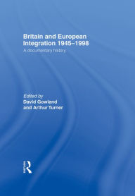 Title: Britain and European Integration 1945-1998: A Documentary History, Author: David Gowland
