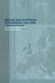 Title: Britain and European Integration, 1945 - 1998: A Documentary History, Author: David Gowland