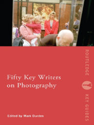 Title: Fifty Key Writers on Photography, Author: Mark Durden