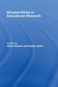 Title: Situated Ethics in Educational Research, Author: Helen Simons