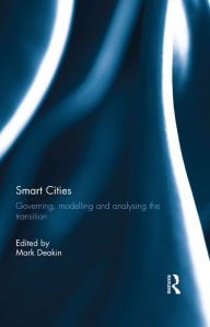 Title: Smart Cities: Governing, Modelling and Analysing the Transition, Author: Mark Deakin