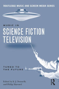 Title: Music in Science Fiction Television: Tuned to the Future, Author: K.J. Donnelly