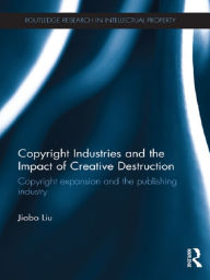 Title: Copyright Industries and the Impact of Creative Destruction: Copyright Expansion and the Publishing Industry, Author: Jiabo Liu