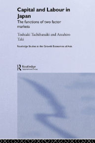 Title: Capital and Labour in Japan: The Functions of Two Factor Markets, Author: Toshiaki Tachibanaki
