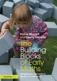 Title: The Building Blocks of Early Maths: Bringing key concepts to life for 3-6 year olds, Author: Elaine Bennett