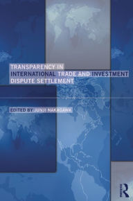 Title: Transparency in International Trade and Investment Dispute Settlement, Author: Junji Nakagawa