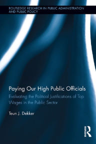 Title: Paying Our High Public Officials: Evaluating the Political Justifications of Top Wages in the Public Sector, Author: Teun J. Dekker