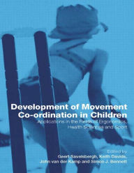 Title: Development of Movement Coordination in Children: Applications in the Field of Ergonomics, Health Sciences and Sport, Author: Geert Savelsbergh