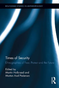 Title: Times of Security: Ethnographies of Fear, Protest and the Future, Author: Martin Holbraad