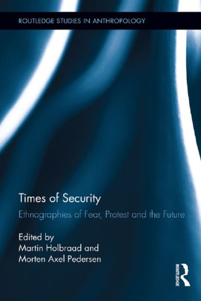 Times of Security: Ethnographies of Fear, Protest and the Future